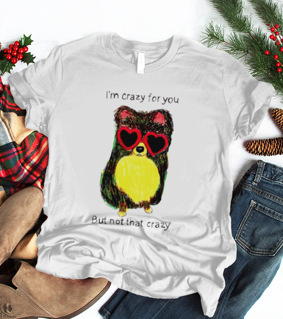 Pomeranian Wearing Heart Glasses I'm Crazy For You But Not That Crazy T-Shirt