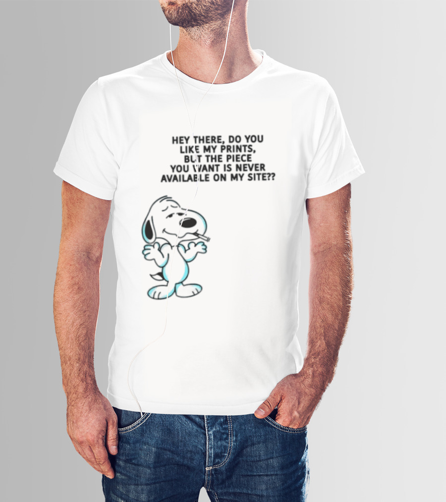 Snoopy Hey There Do You Like My Prints Never Available On My Site T-Shirt