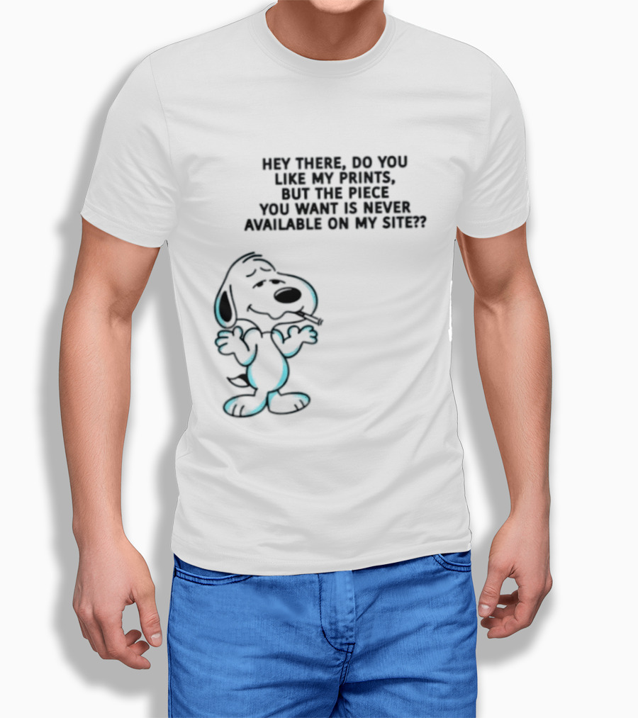 Snoopy Hey There Do You Like My Prints Never Available On My Site T-Shirt