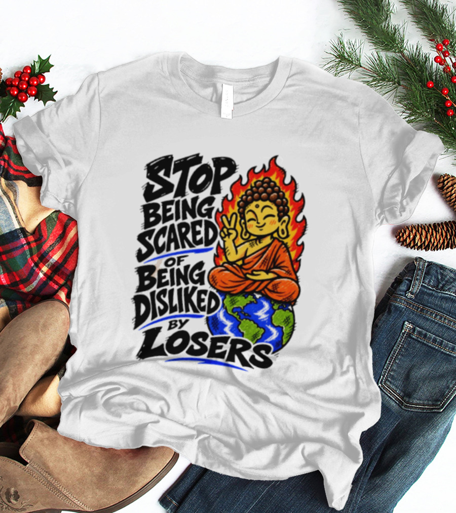 Stop Being Scared Of Being Disliked By Losers Buddha Peace Gesture On Globe T-Shirt