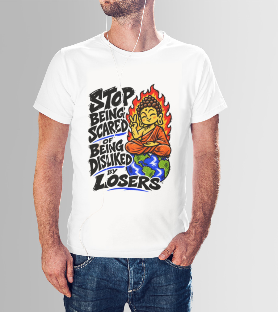 Stop Being Scared Of Being Disliked By Losers Buddha Peace Gesture On Globe T-Shirt