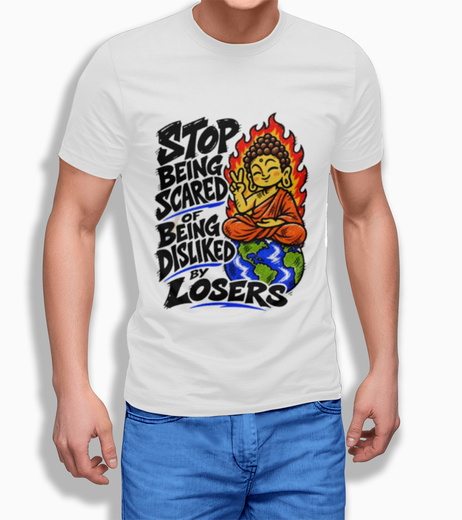 Stop Being Scared Of Being Disliked By Losers Buddha Peace Gesture On Globe T-Shirt