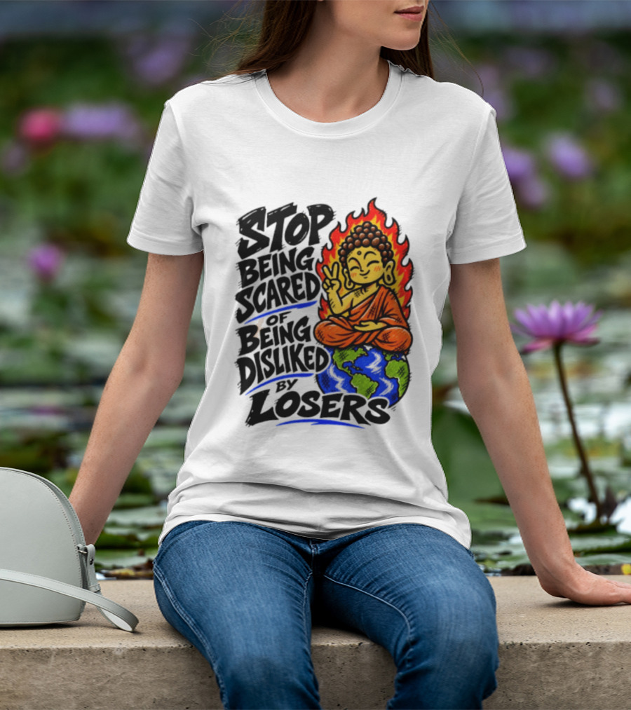 Stop Being Scared Of Being Disliked By Losers Buddha Peace Gesture On Globe T-Shirt