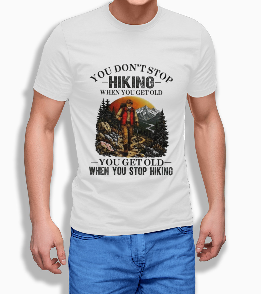You Don't Stop Hiking When You Get Old You Get Old When You Stop Hiking Outdoor Adventure T-Shirt