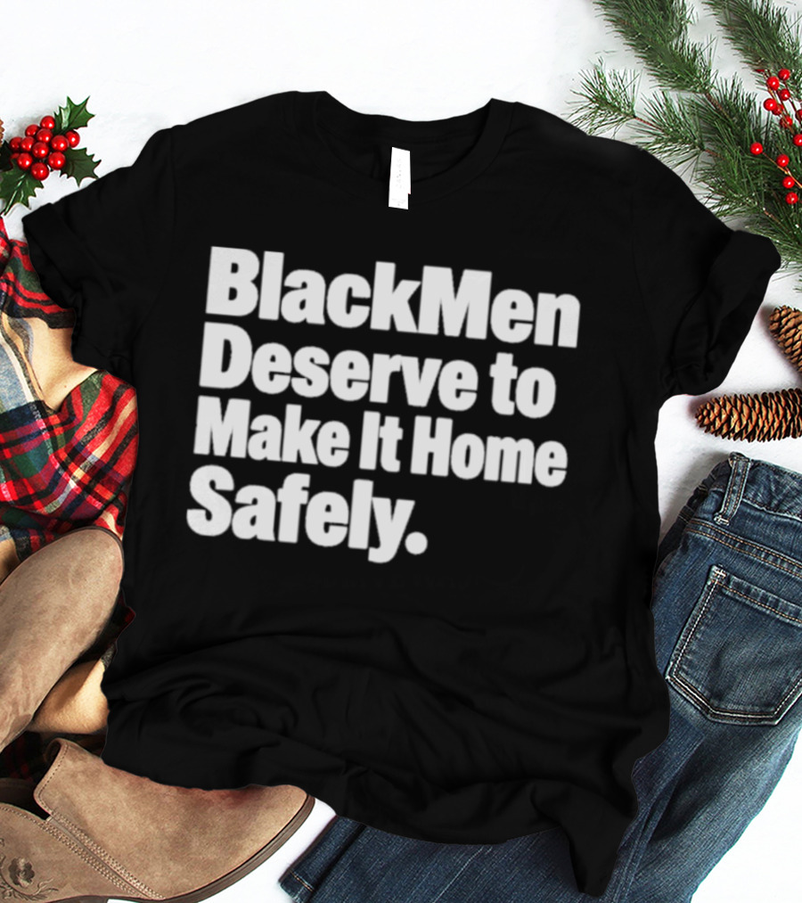 Black Men Deserve To Make It Home Safely T-Shirt
