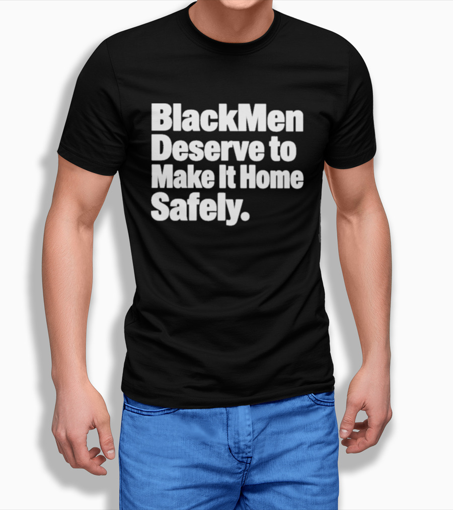 Black Men Deserve To Make It Home Safely T-Shirt
