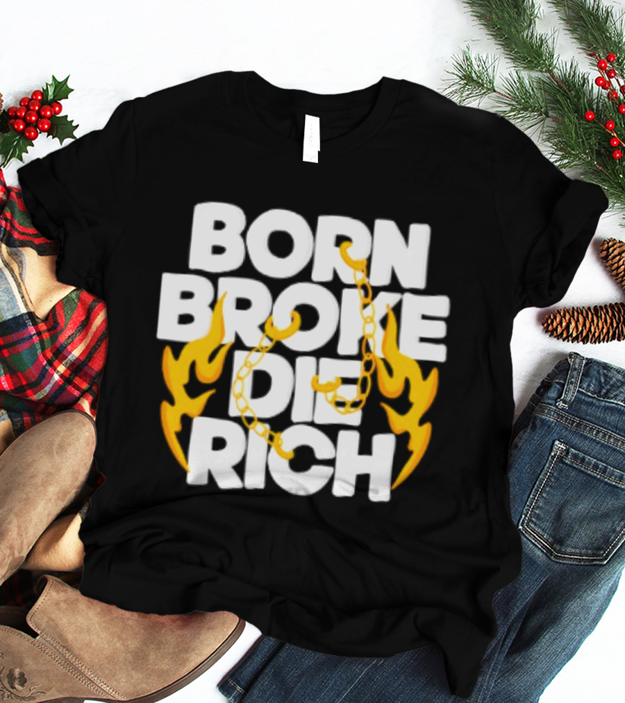 Born Broke Die Rich Chains Flames T-Shirt