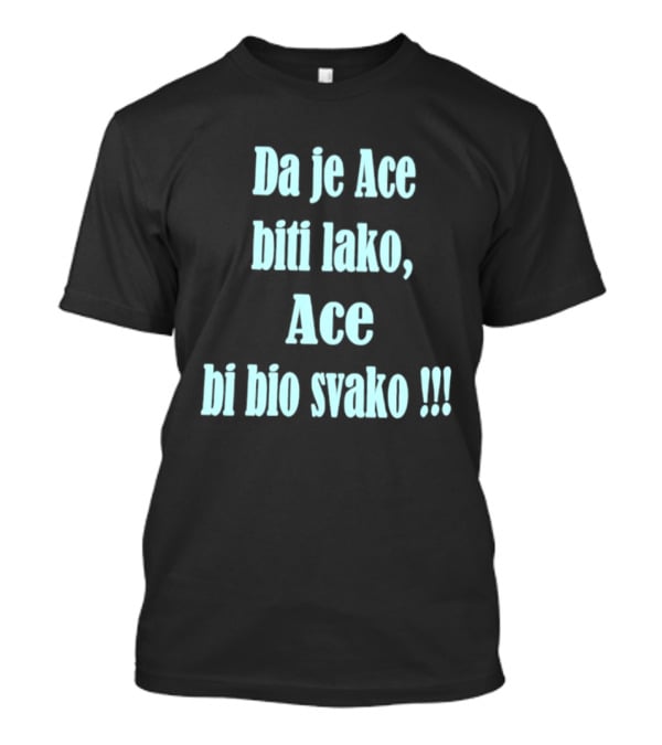 Da Je Ace Biti Lako Ace Bi Bio Svako Consistent Bold Tribute To Perseverance T-Shirt
