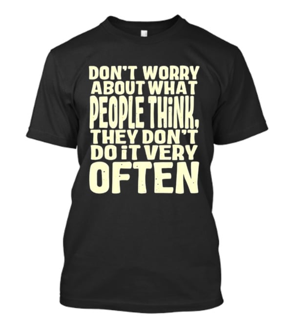 Don't Worry About What People Think They Don't Do It Very Often T-Shirt