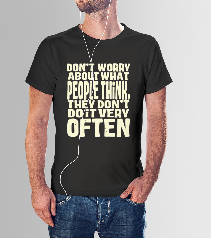 Don't Worry About What People Think They Don't Do It Very Often T-Shirt
