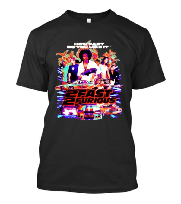 How Fast Do You Like It 2 Fast 2 Furious Movie Classic Cars And Characters T-Shirt