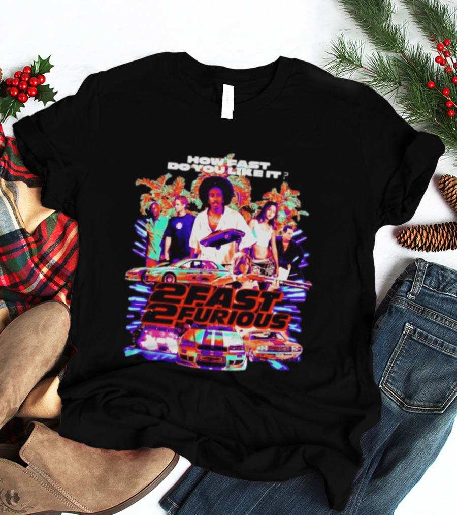 How Fast Do You Like It 2 Fast 2 Furious Movie Classic Cars And Characters T-Shirt