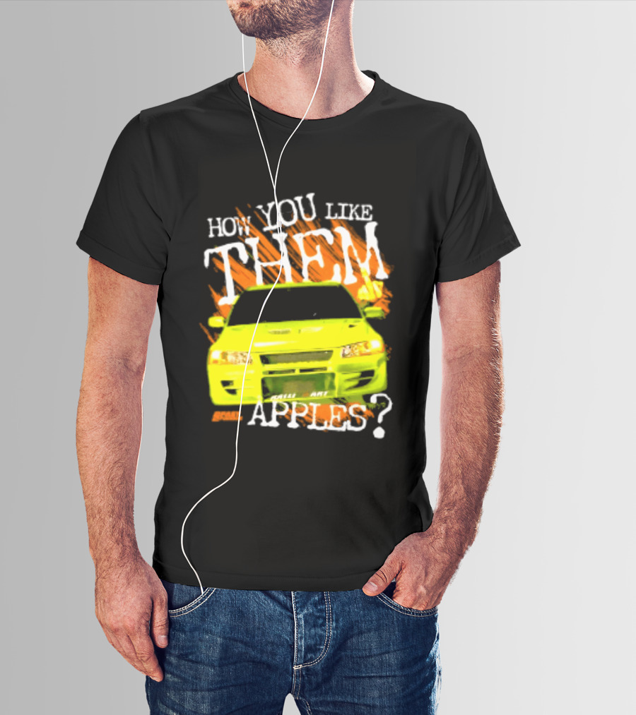 How You Like Them Apples 2 Fast 2 Furious Car Mashup T-Shirt