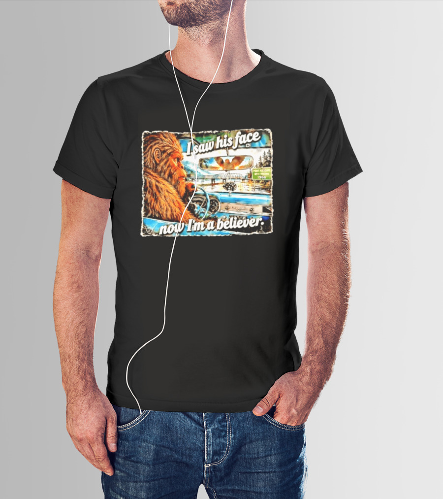 I Saw His Face Now I'm A Believer Bigfoot Point Pleasant West Virginia 1966 T-Shirt