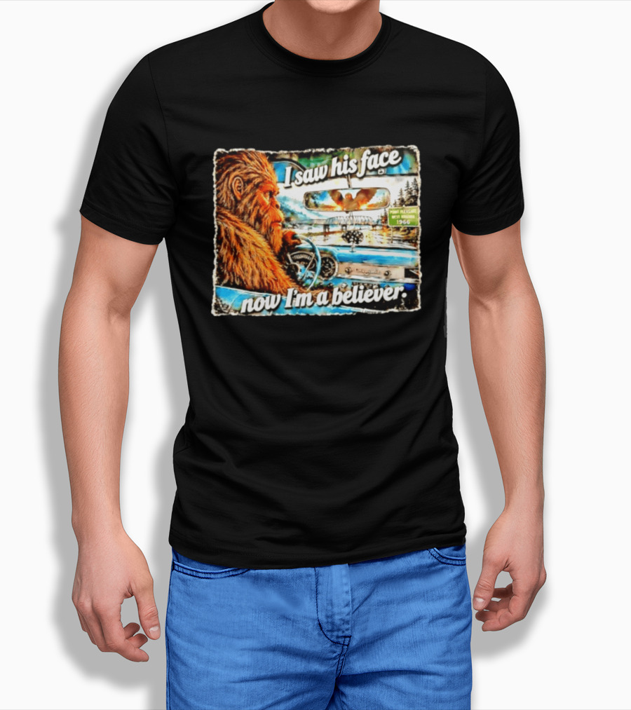 I Saw His Face Now I'm A Believer Bigfoot Point Pleasant West Virginia 1966 T-Shirt
