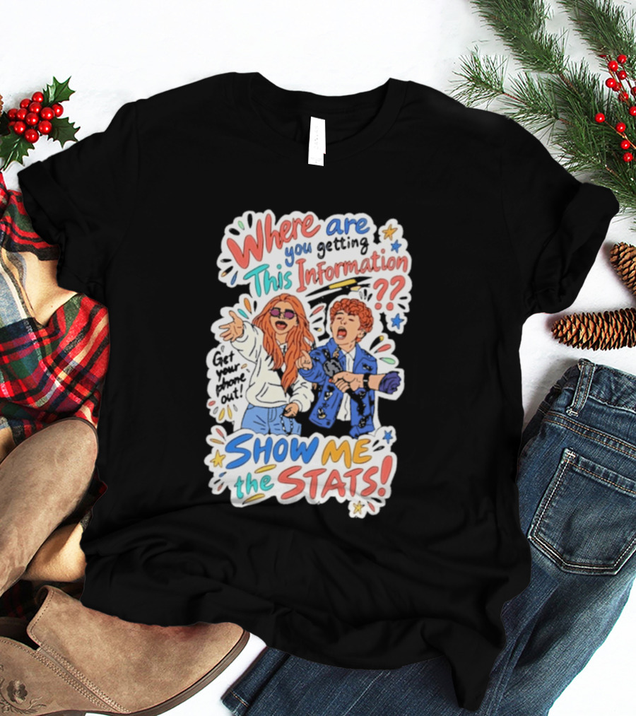 Where Are You Getting This Information Show Me The Stats T-Shirt