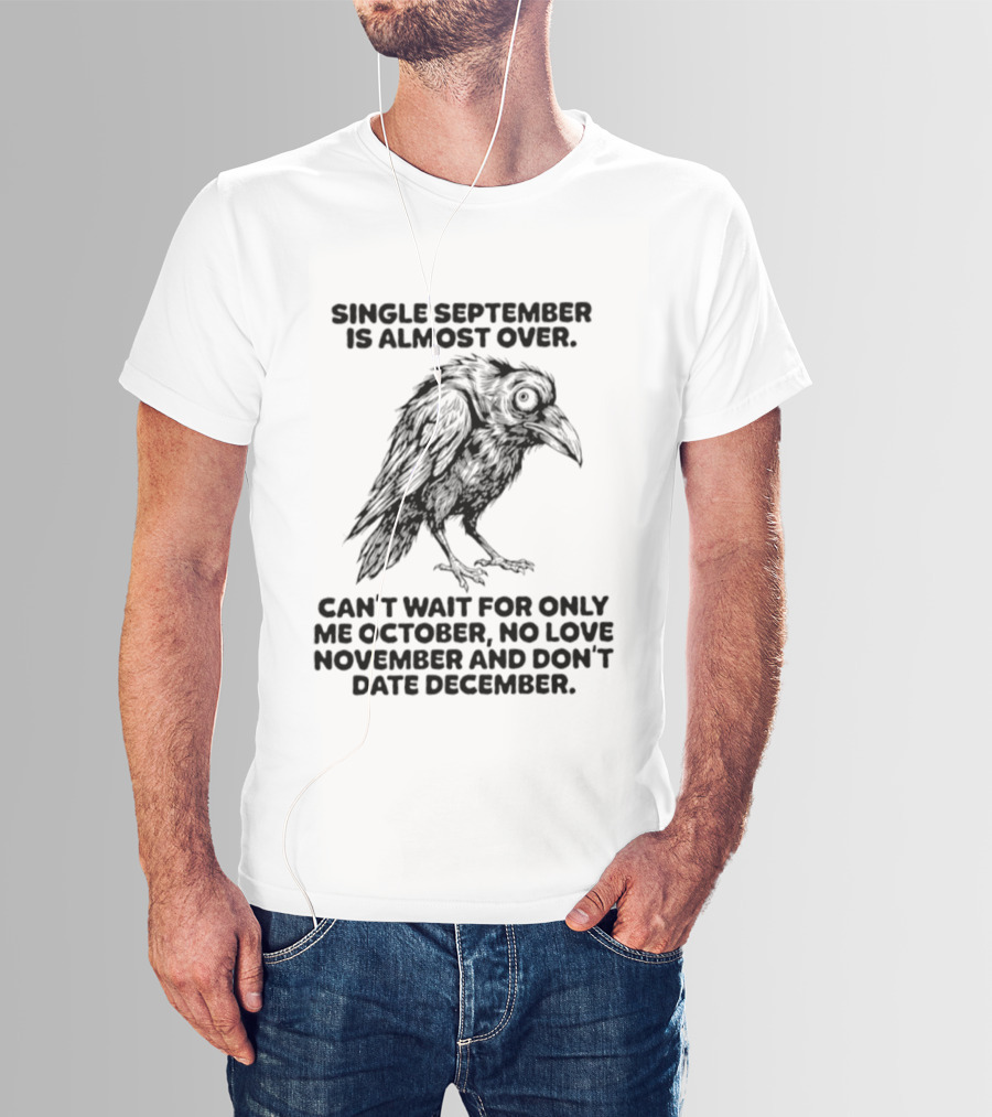 Single September Is Almost Over Can't Wait For Only Me October No Love November And Don't Date December Raven T-Shirt