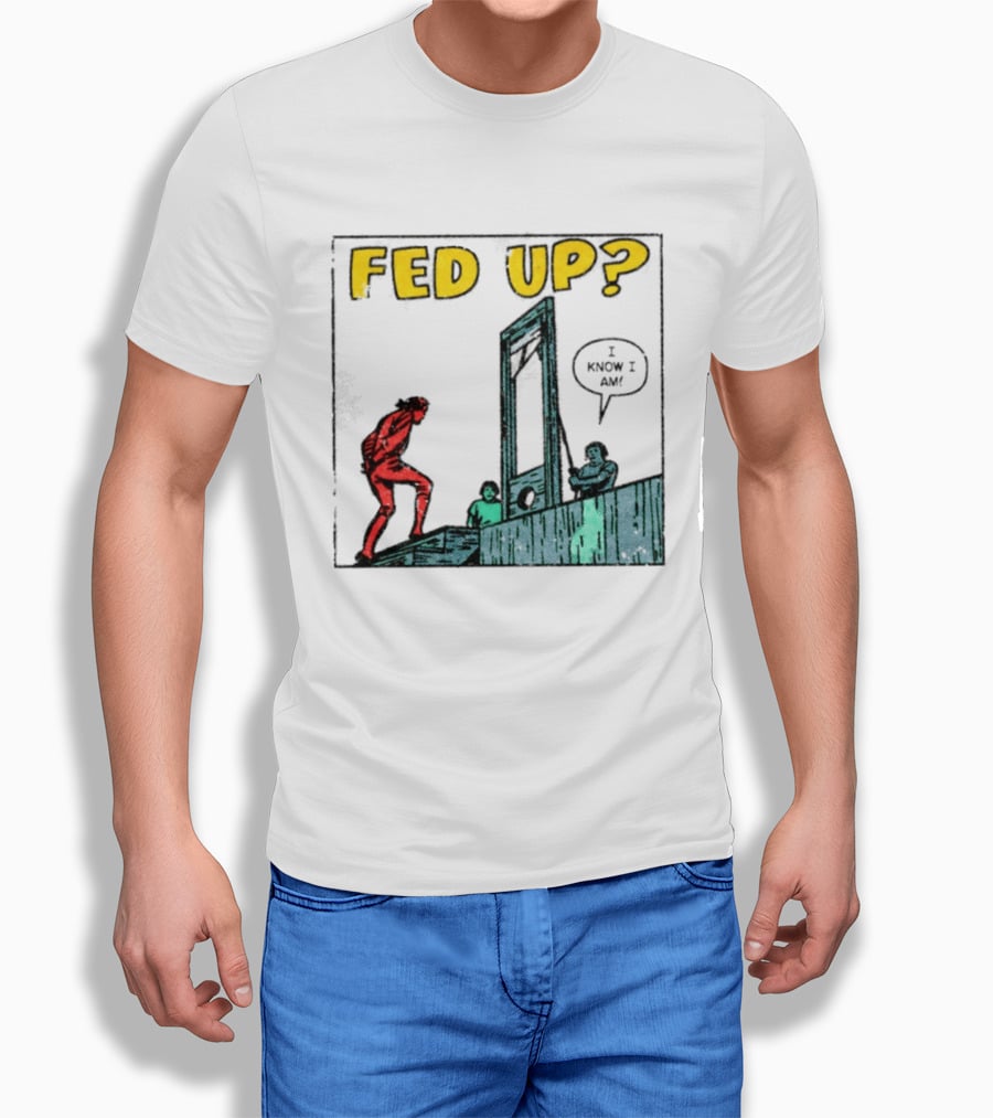 Fed Up I Know I Am Guillotine Dark Humor Comic T-Shirt