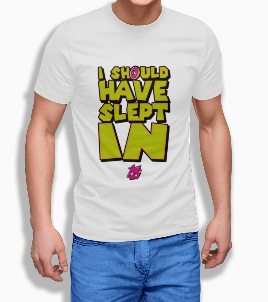 I Should Have Slept In Lazy Tired T-Shirt