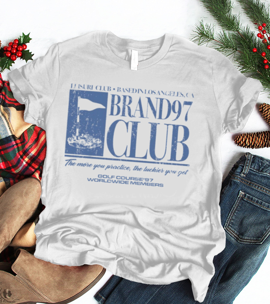 Leisure Club Based In Los Angeles CA Brand97 Club The More You Practice The Luckier You Get Golf Country97 Worldwide Members T-Shirt