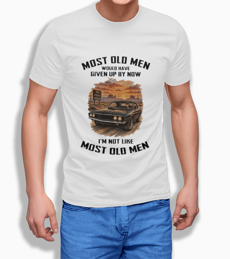 Most Old Men Would Have Given Up By Now V8 Power Freedom I'm Not Like Most Old Men T-Shirt