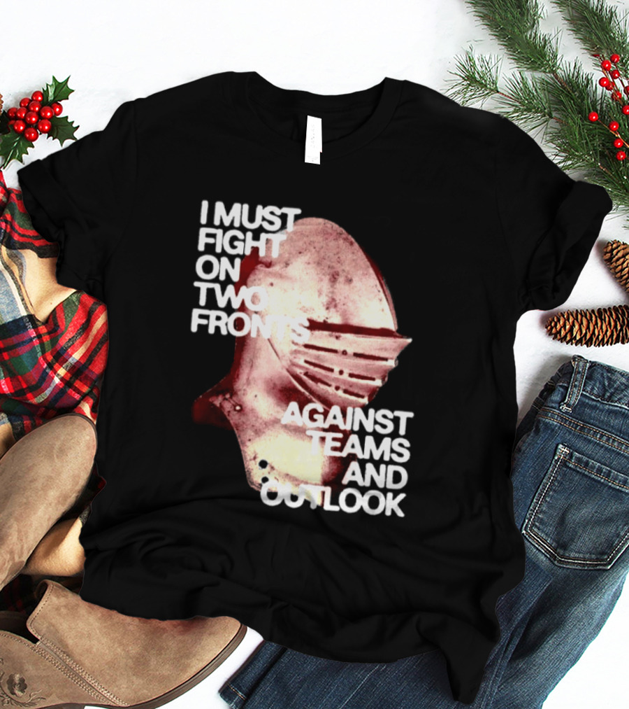I Must Fight On Two Fronts Against Teams And Outlook Knight Helmet T-Shirt