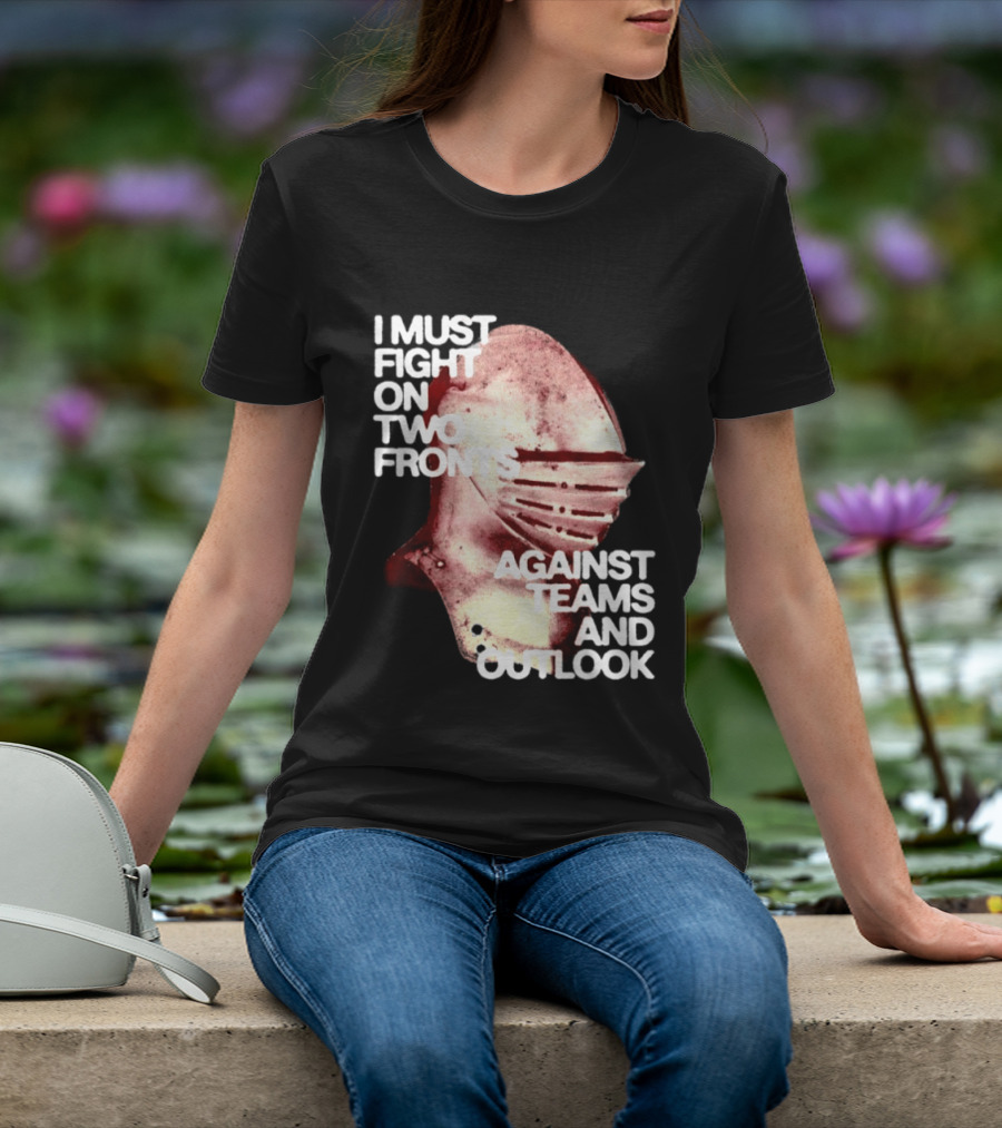 I Must Fight On Two Fronts Against Teams And Outlook Knight Helmet T-Shirt