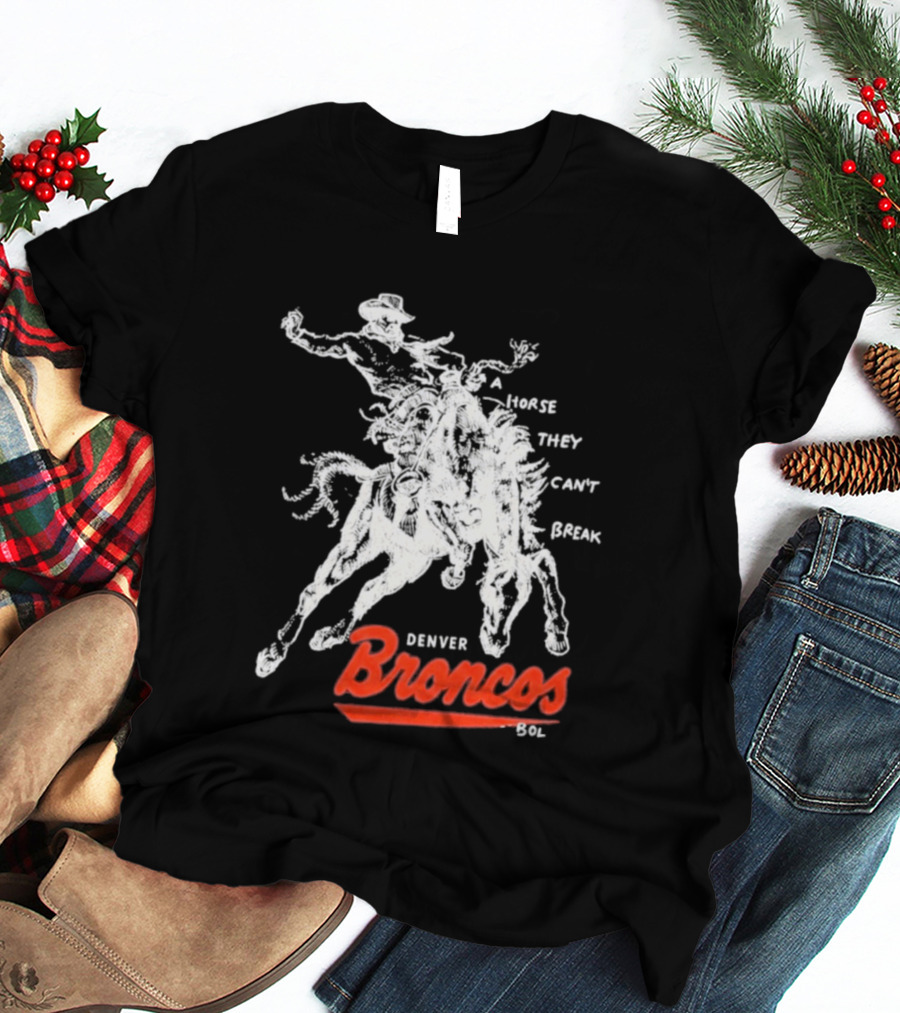 Denver Broncos Wild Horse They Can't Break 2026 Broken Bow Broncos T-Shirt