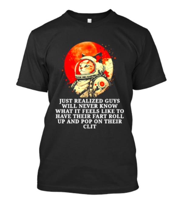 Cat Astronaut Fart Pop Burrito Meltdown Just Realized Guys Will Never Know T-Shirt