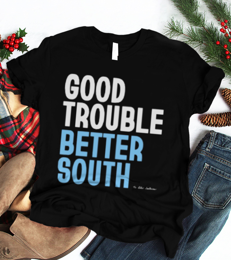 Good Trouble Better South By The Quotables T-Shirt