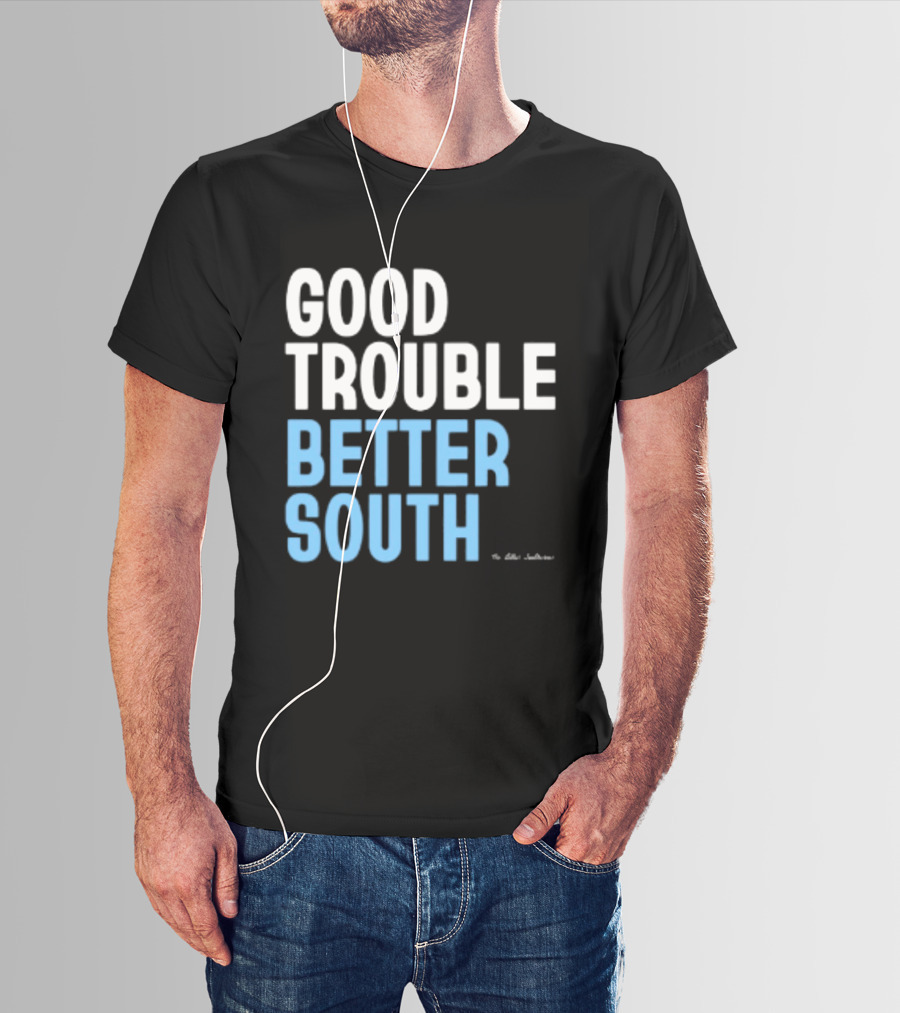 Good Trouble Better South By The Quotables T-Shirt