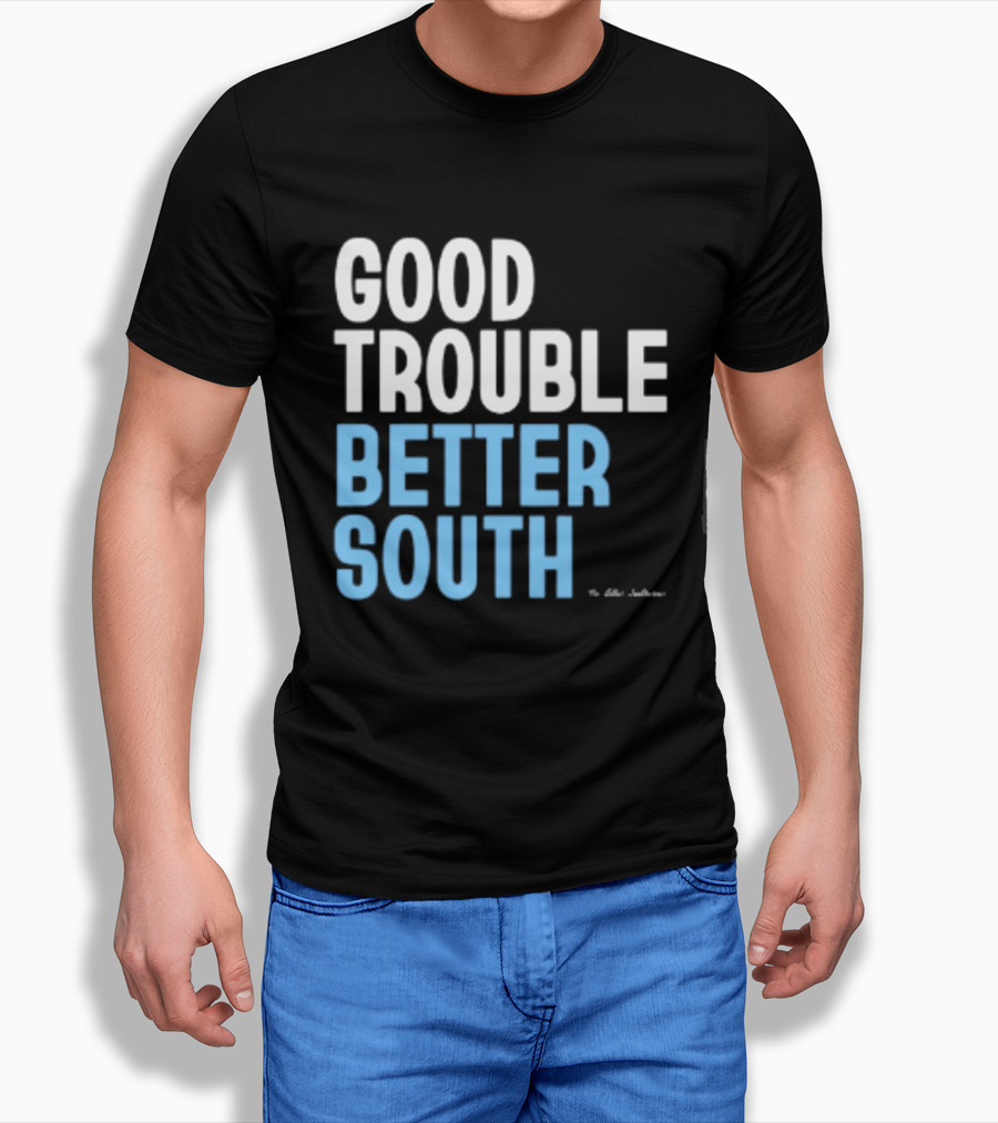 Good Trouble Better South By The Quotables T-Shirt