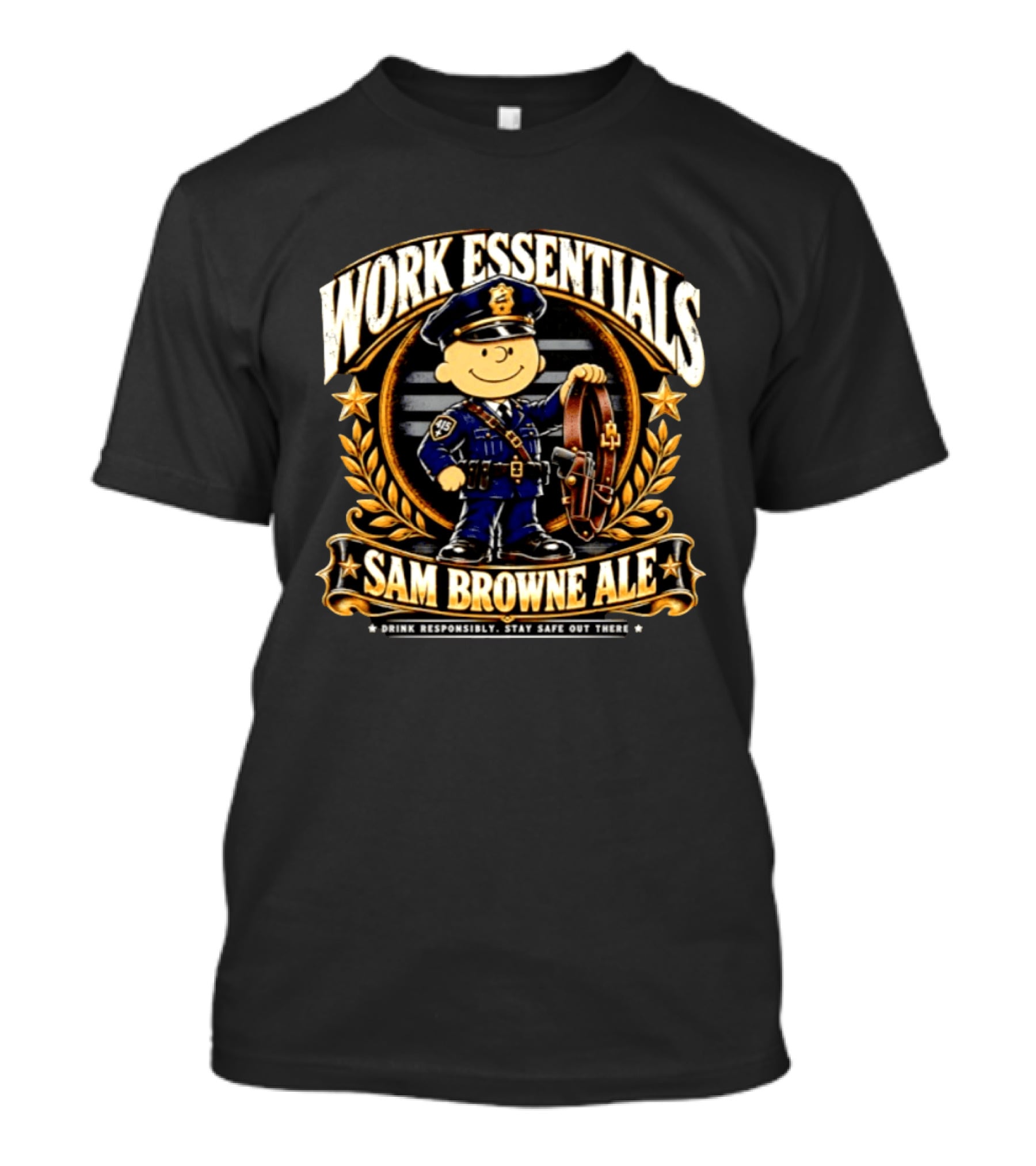 Work Essentials Sam Browne Ale Drink Responsibly Stay Safe Out There Police Officer Belt T-Shirt