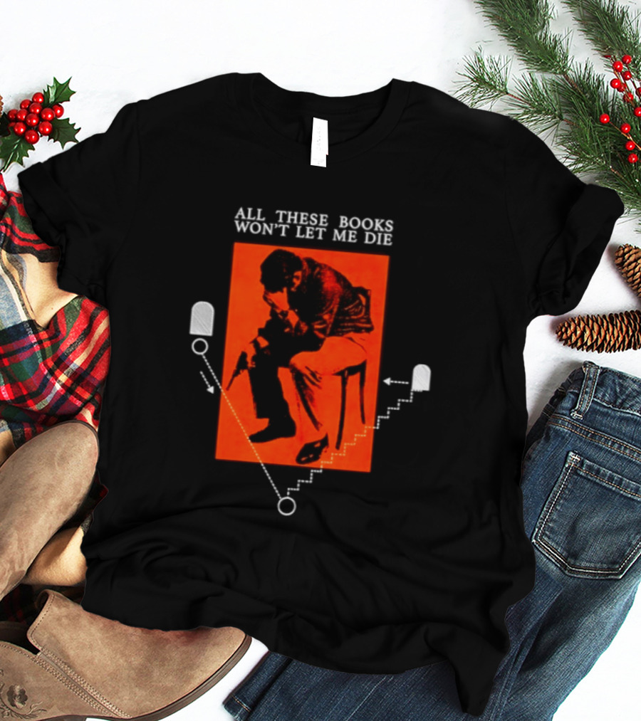 All These Books Won't Let Me Die Vintage Book Lover Reading T-Shirt