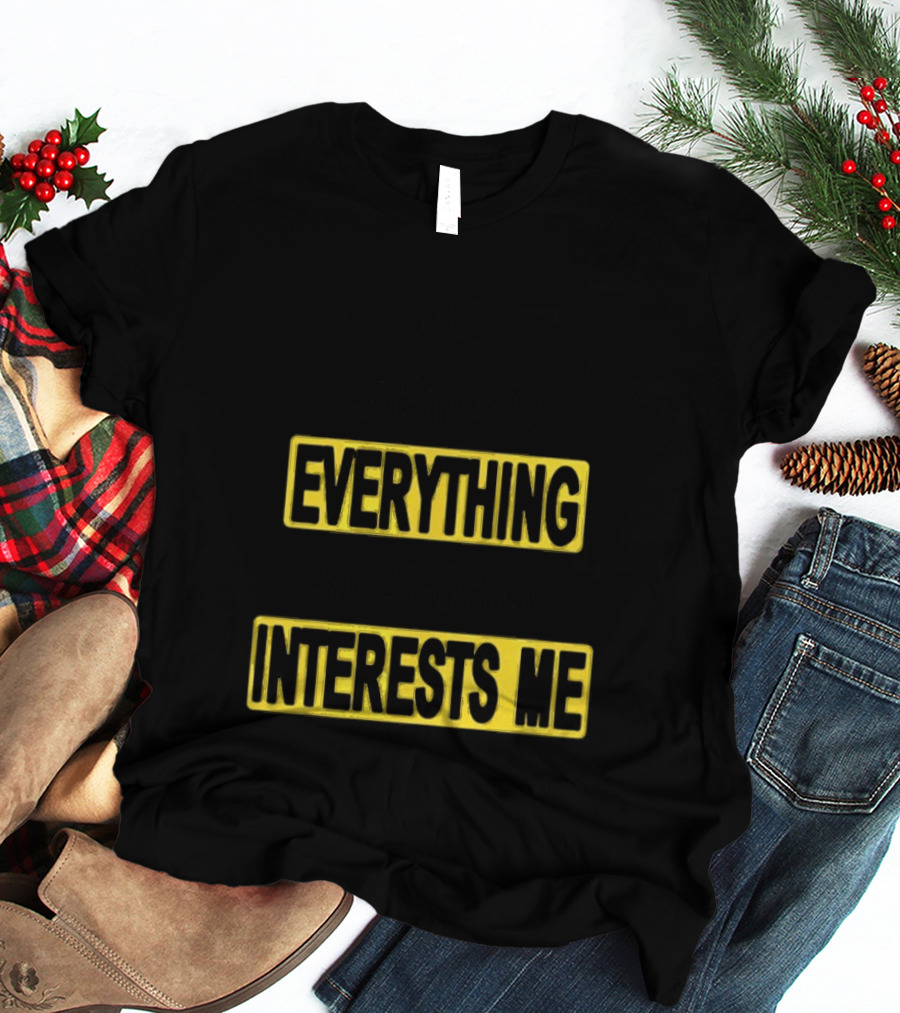I Pay Attention To Everything And Everything Interests Me Go With Yourself Two Sided T-Shirt