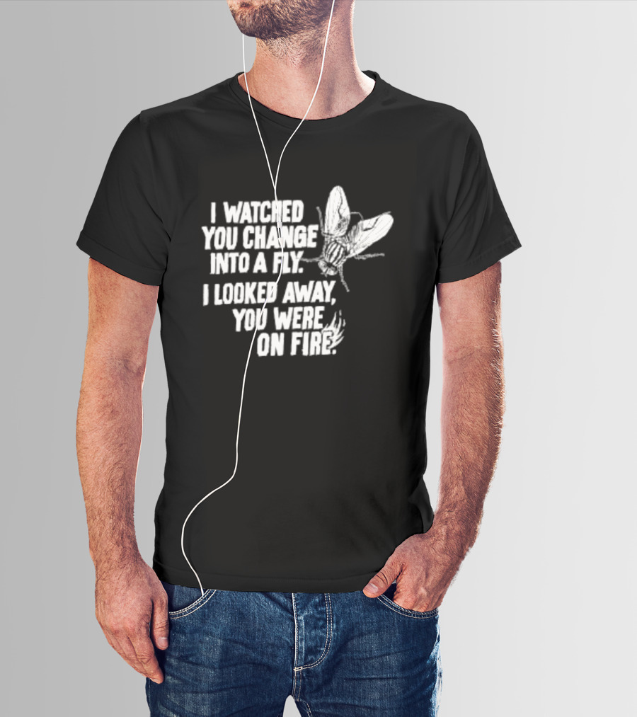 I Ed You Change Into A Fly I Looked Away You Were On Fire Lyrics T-Shirt