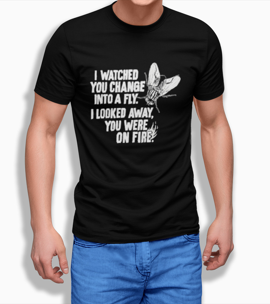 I Ed You Change Into A Fly I Looked Away You Were On Fire Lyrics T-Shirt