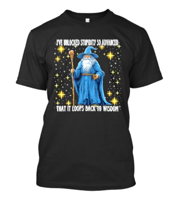 I've Unlocked Stupidity So Advanced That It Loops Back To Wisdom Wizard Magic T-Shirt