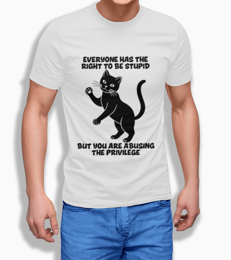 Everyone Has The Right To Be Stupid Cat Abusing The Privilege T-Shirt