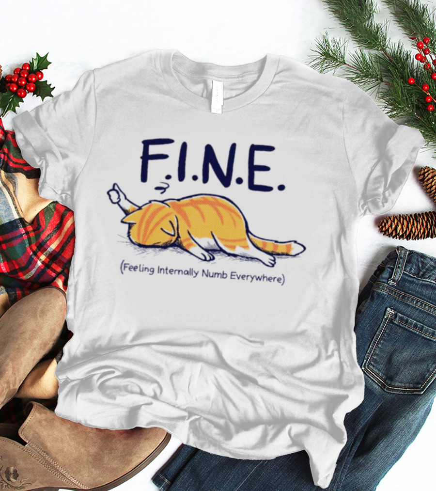 FINE Feeling Internally Numb Everywhere Cat Lying Down T-Shirt