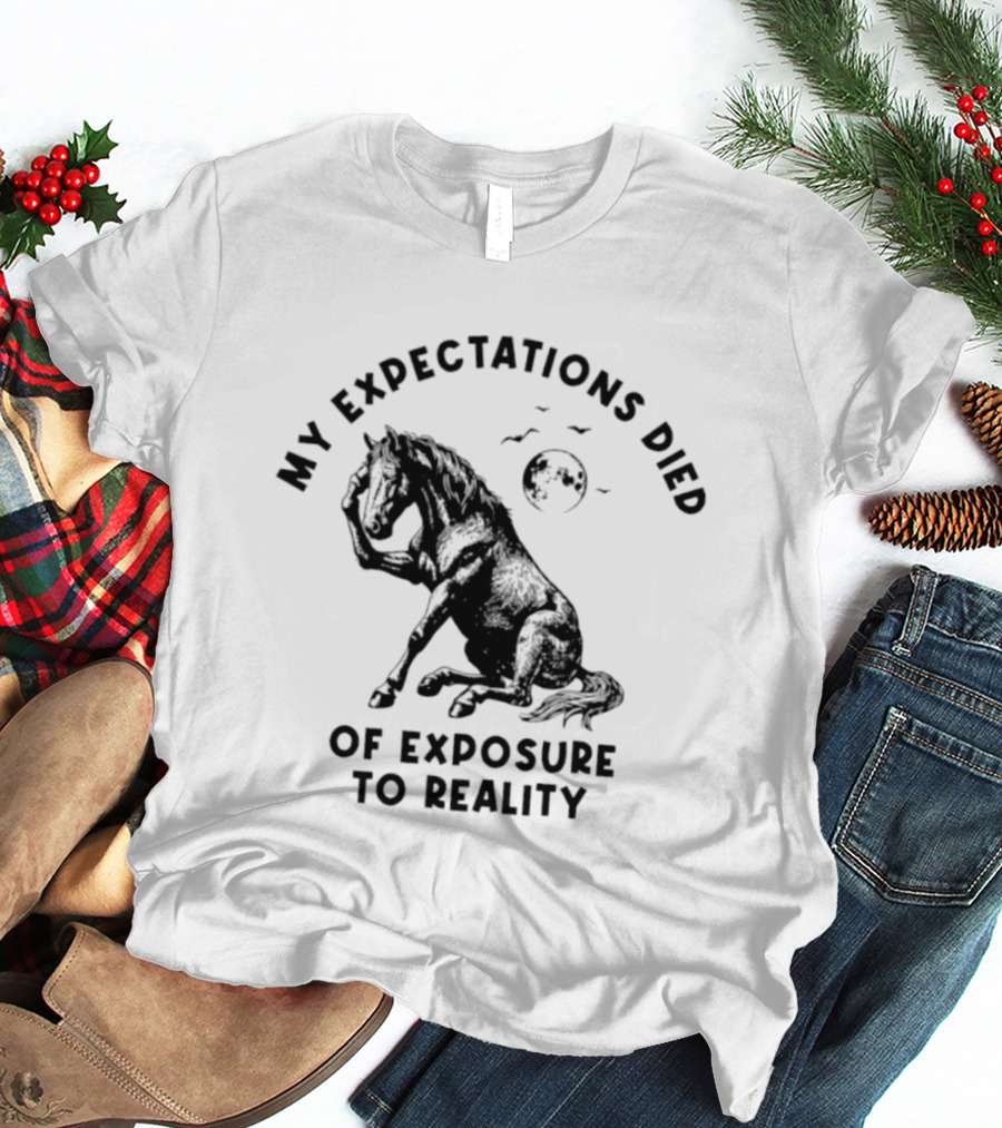 My Expectations Died Horse Image Of Exposure To Reality T-Shirt