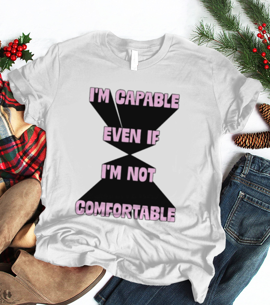 I'm Capable Even If I'm Not Comfortable Motivational Message T-Shirt