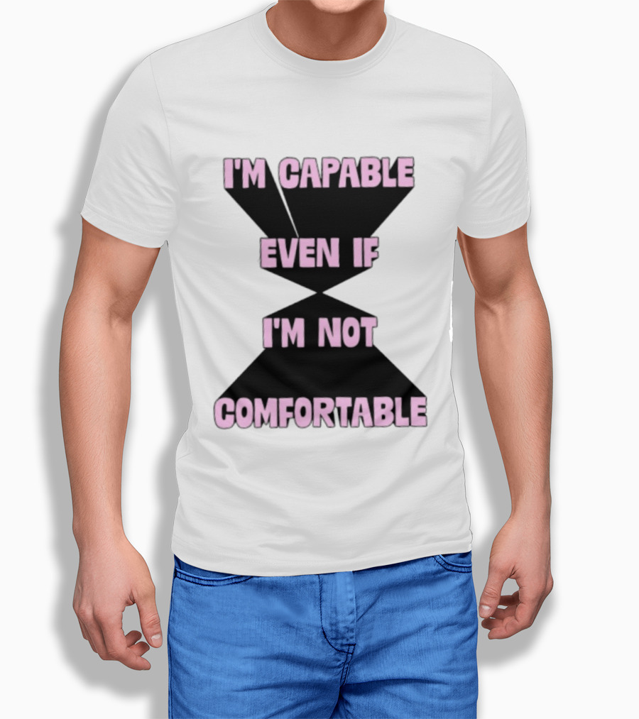 I'm Capable Even If I'm Not Comfortable Motivational Message T-Shirt
