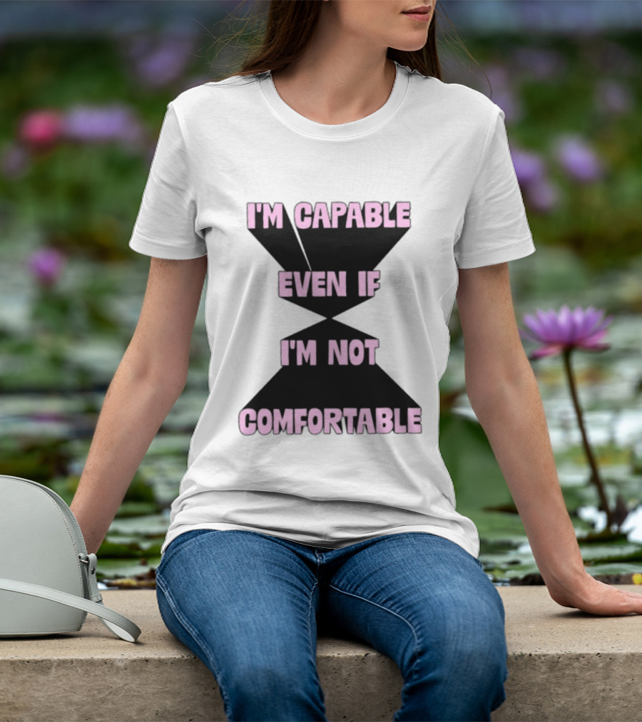 I'm Capable Even If I'm Not Comfortable Motivational Message T-Shirt