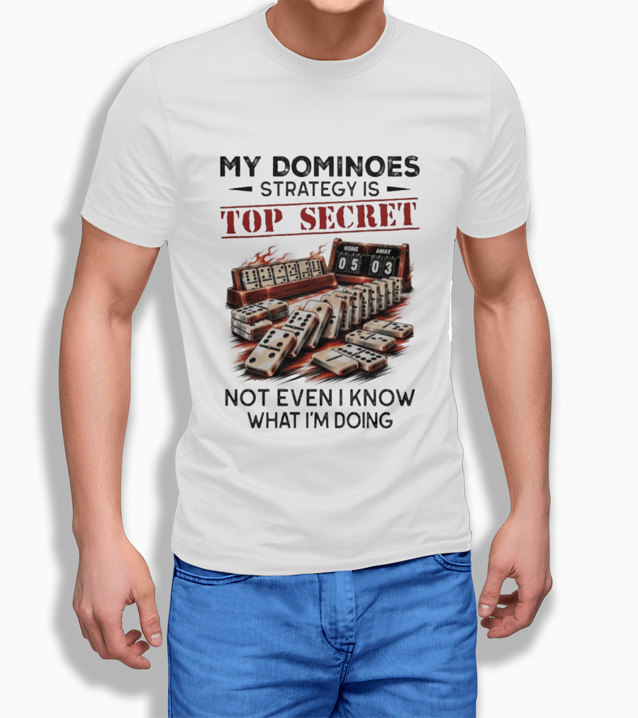 My Dominoes Strategy Is Top Secret Not Even I Know What I'm Doing 05 03 T-Shirt