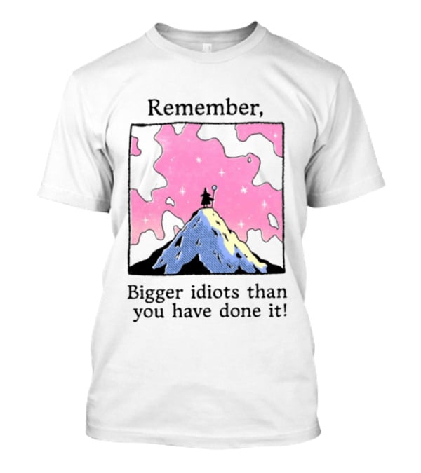 Remember Bigger Idiots Than You Have Done It Mountain Scene T-Shirt
