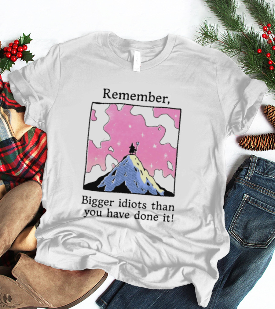 Remember Bigger Idiots Than You Have Done It Mountain Scene T-Shirt