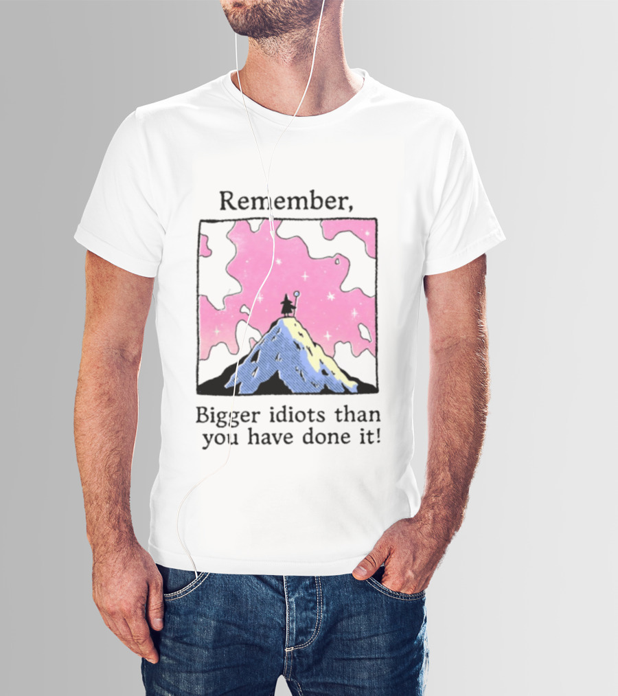 Remember Bigger Idiots Than You Have Done It Mountain Scene T-Shirt