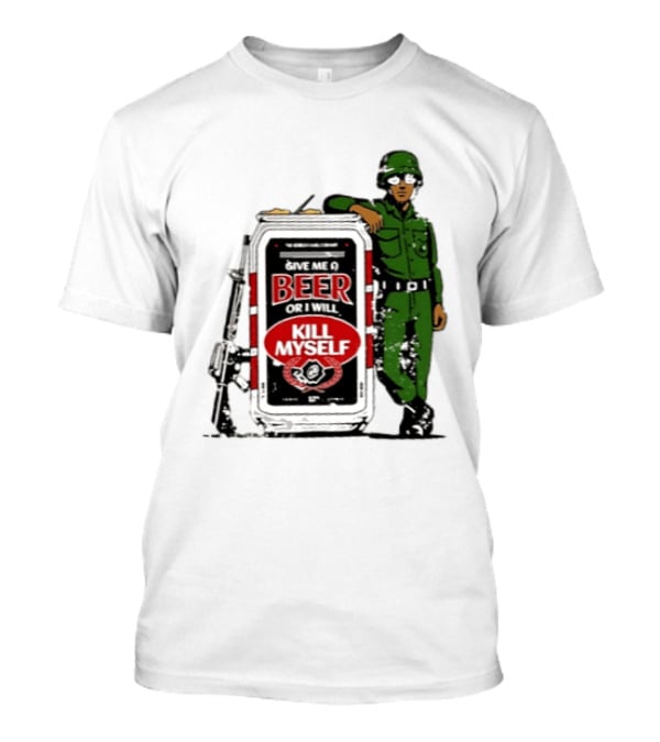 Give Me A Beer Or I Will Kill Myself Soldier Gun T-Shirt