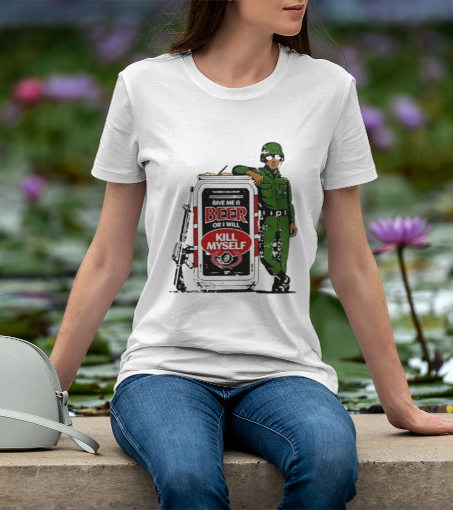 Give Me A Beer Or I Will Kill Myself Soldier Gun T-Shirt
